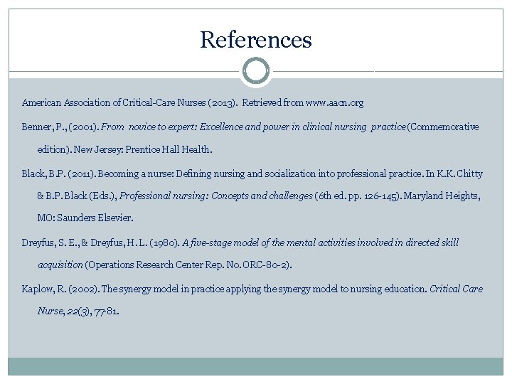 References American Association of Critical-Care Nurses (2013). Retrieved from www. aacn. org Benner, P.