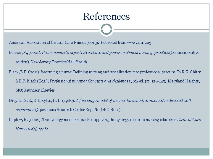 References American Association of Critical-Care Nurses (2013). Retrieved from www. aacn. org Benner, P. References American Association of Critical-Care Nurses (2013). Retrieved from www. aacn. org Benner, P.