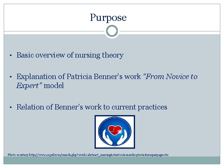 Purpose • Basic overview of nursing theory • Explanation of Patricia Benner’s work “From