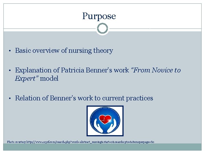 Purpose • Basic overview of nursing theory • Explanation of Patricia Benner’s work “From Purpose • Basic overview of nursing theory • Explanation of Patricia Benner’s work “From