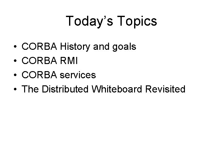 Today’s Topics • • CORBA History and goals CORBA RMI CORBA services The Distributed