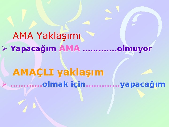 AMA Yaklaşımı Ø Yapacağım AMA ……. . olmuyor AMAÇLI yaklaşım Ø ……. . .