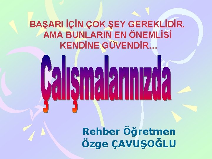 BAŞARI İÇİN ÇOK ŞEY GEREKLİDİR. AMA BUNLARIN EN ÖNEMLİSİ KENDİNE GÜVENDİR… Rehber Öğretmen Özge