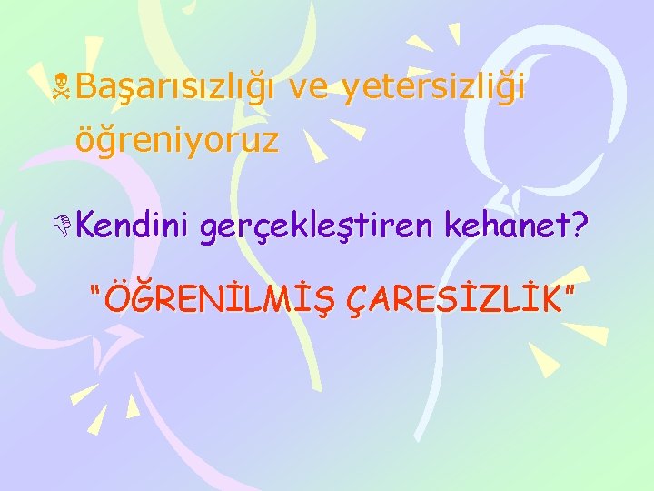 NBaşarısızlığı ve yetersizliği öğreniyoruz DKendini gerçekleştiren kehanet? “ÖĞRENİLMİŞ ÇARESİZLİK” 