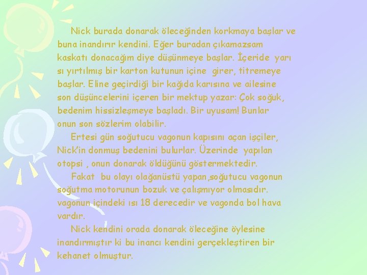 Nick burada donarak öleceğinden korkmaya başlar ve buna inandırır kendini. Eğer buradan çıkamazsam kaskatı