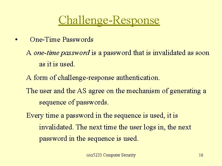 Challenge-Response • One-Time Passwords A one-time password is a password that is invalidated as