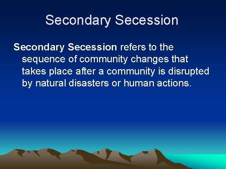 Secondary Secession refers to the sequence of community changes that takes place after a