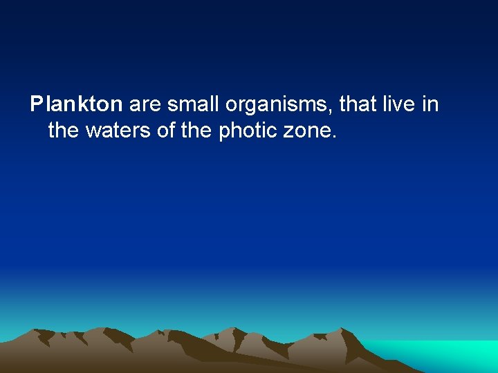 Plankton are small organisms, that live in the waters of the photic zone. 