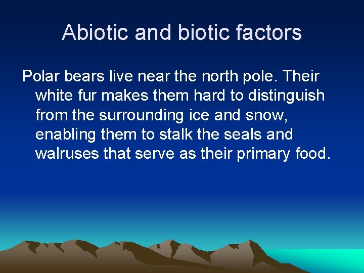 Abiotic and biotic factors Polar bears live near the north pole. Their white fur