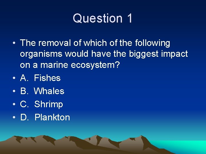 Question 1 • The removal of which of the following organisms would have the