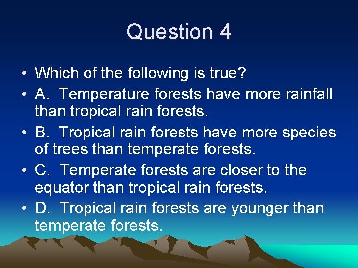 Question 4 • Which of the following is true? • A. Temperature forests have