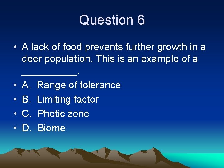 Question 6 • A lack of food prevents further growth in a deer population.
