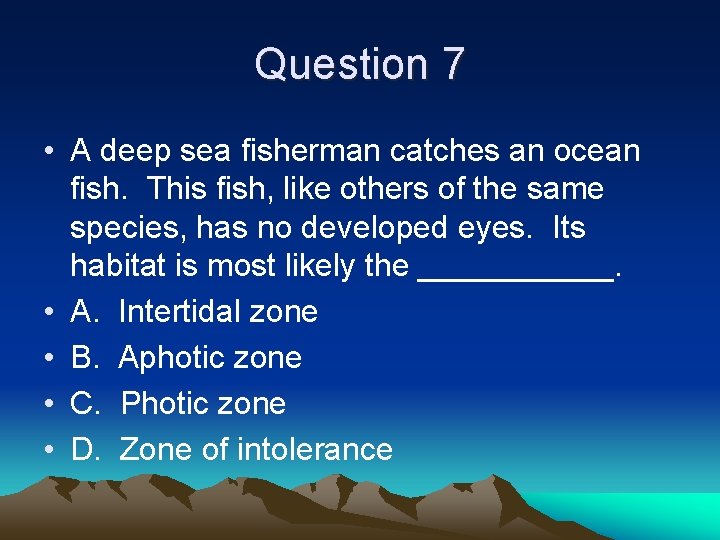 Question 7 • A deep sea fisherman catches an ocean fish. This fish, like
