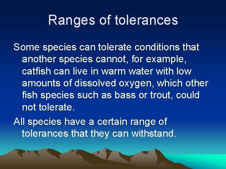 Ranges of tolerances Some species can tolerate conditions that another species cannot, for example,
