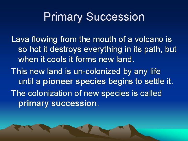 Primary Succession Lava flowing from the mouth of a volcano is so hot it