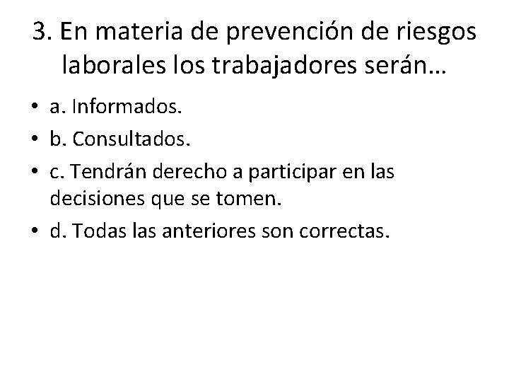 3. En materia de prevención de riesgos laborales los trabajadores serán… • a. Informados.