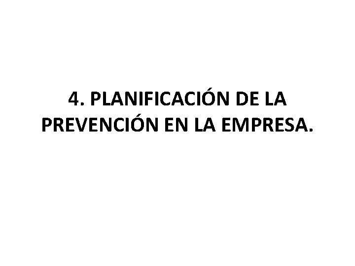 4. PLANIFICACIÓN DE LA PREVENCIÓN EN LA EMPRESA. 