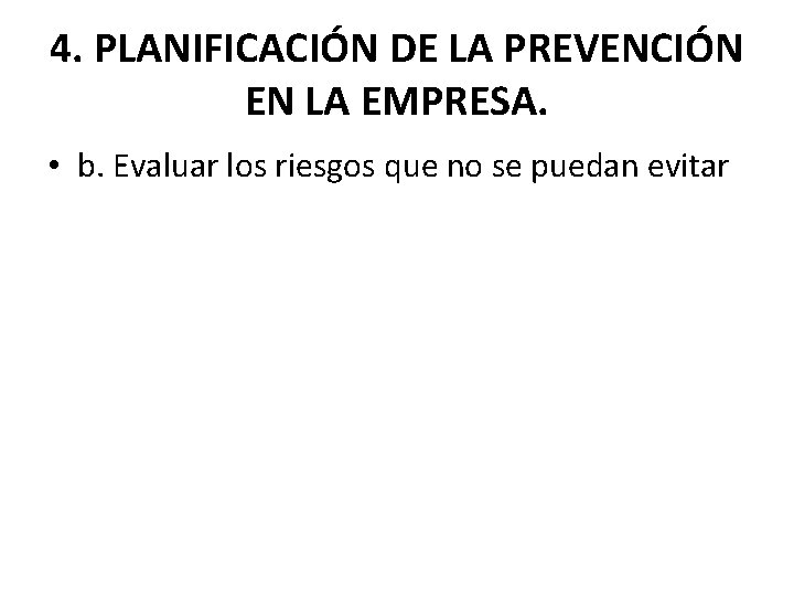 4. PLANIFICACIÓN DE LA PREVENCIÓN EN LA EMPRESA. • b. Evaluar los riesgos que