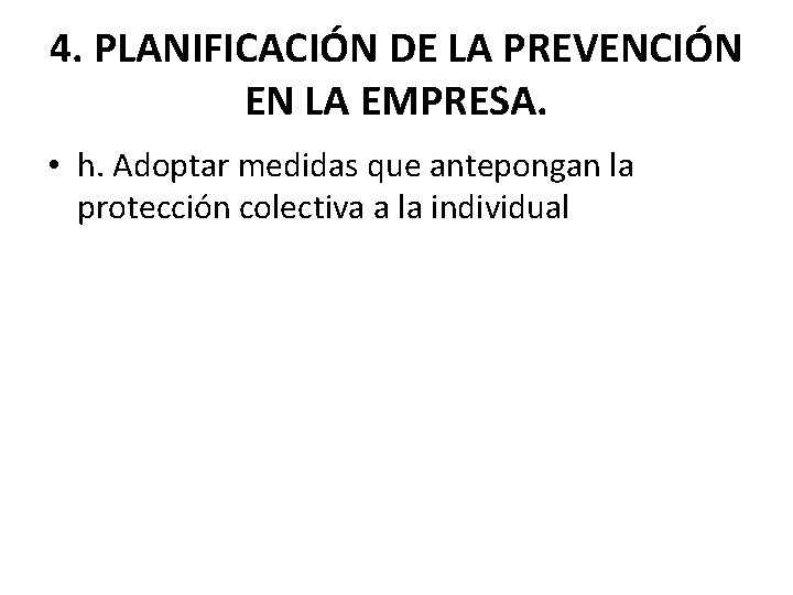 4. PLANIFICACIÓN DE LA PREVENCIÓN EN LA EMPRESA. • h. Adoptar medidas que antepongan