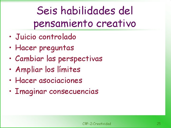 Seis habilidades del pensamiento creativo • • • Juicio controlado Hacer preguntas Cambiar las