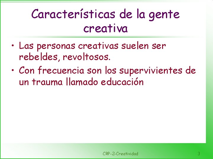 Características de la gente creativa • Las personas creativas suelen ser rebeldes, revoltosos. •