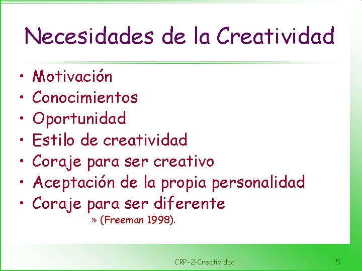 Necesidades de la Creatividad • • Motivación Conocimientos Oportunidad Estilo de creatividad Coraje para