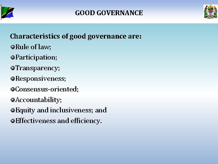 GOOD GOVERNANCE Characteristics of good governance are: Rule of law; Participation; Transparency; Responsiveness; Consensus-oriented;