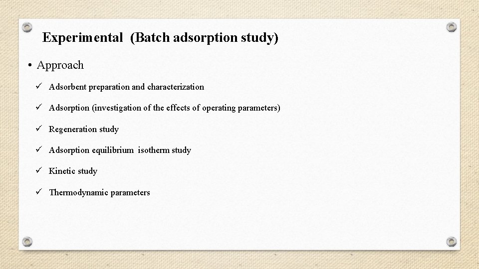  Experimental (Batch adsorption study) • Approach ü Adsorbent preparation and characterization ü Adsorption