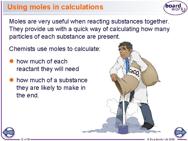 Using moles in calculations Moles are very useful when reacting substances together. They provide
