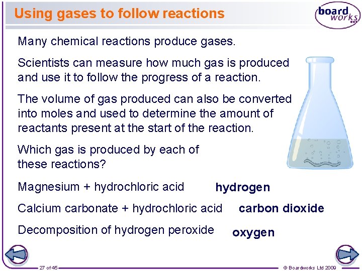 Using gases to follow reactions Many chemical reactions produce gases. Scientists can measure how