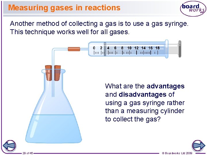 Measuring gases in reactions Another method of collecting a gas is to use a