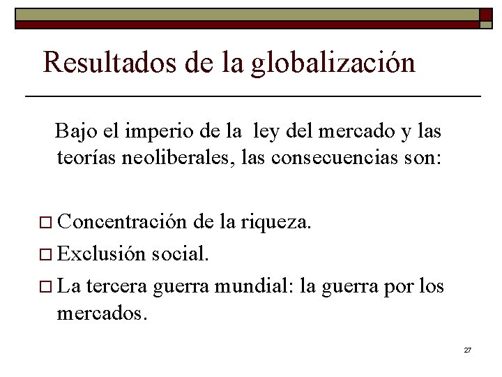 Resultados de la globalización Bajo el imperio de la ley del mercado y las