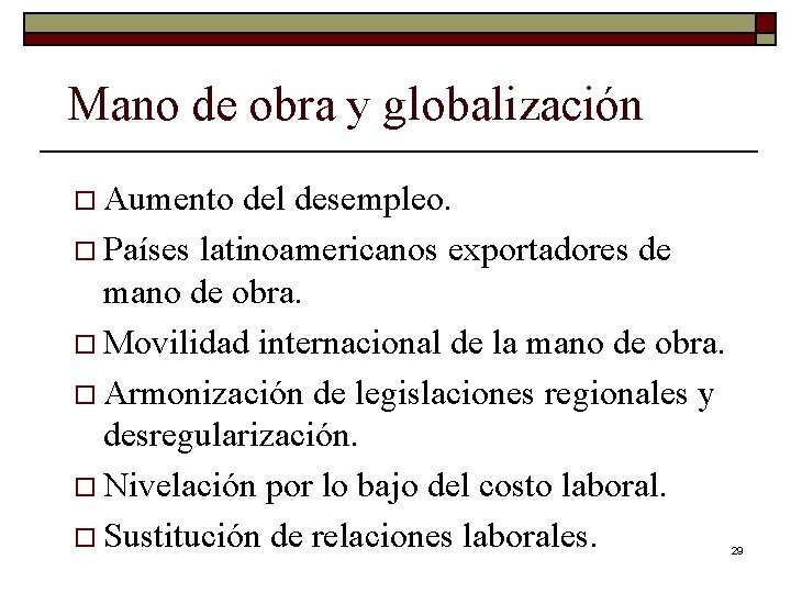 Mano de obra y globalización o Aumento del desempleo. o Países latinoamericanos exportadores de