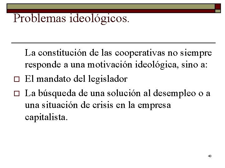 Problemas ideológicos. o o La constitución de las cooperativas no siempre responde a una