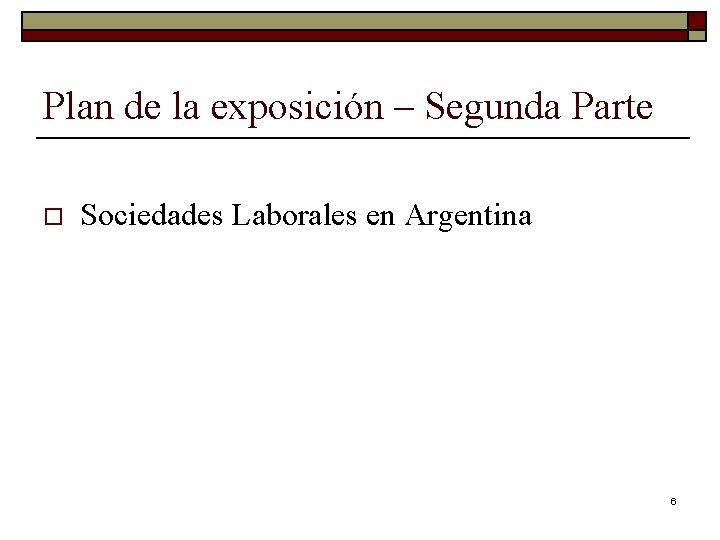 Plan de la exposición – Segunda Parte o Sociedades Laborales en Argentina 6 