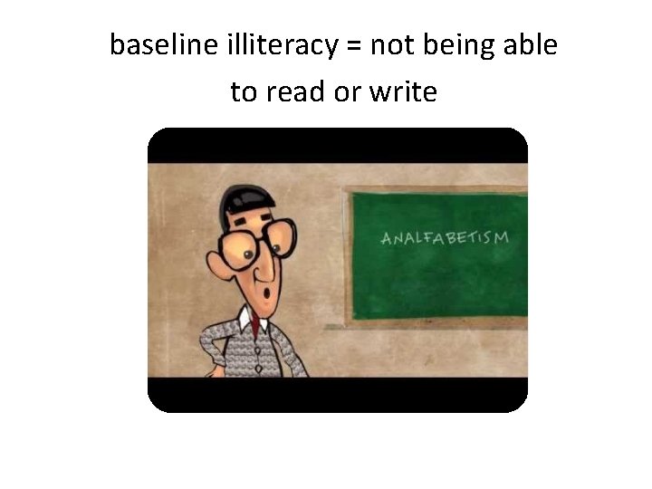 baseline illiteracy = not being able to read or write 