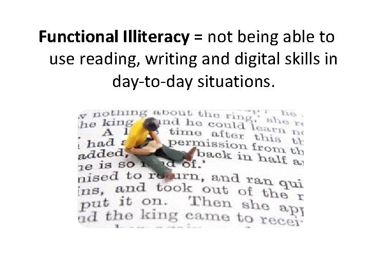 Functional Illiteracy = not being able to use reading, writing and digital skills in