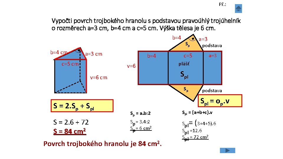 Př. : Vypočti povrch trojbokého hranolu s podstavou pravoúhlý trojúhelník o rozměrech a=3 cm,