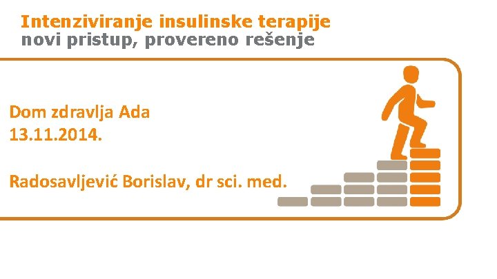Intenziviranje insulinske terapije novi pristup, provereno rešenje Dom zdravlja Ada 13. 11. 2014. Radosavljević