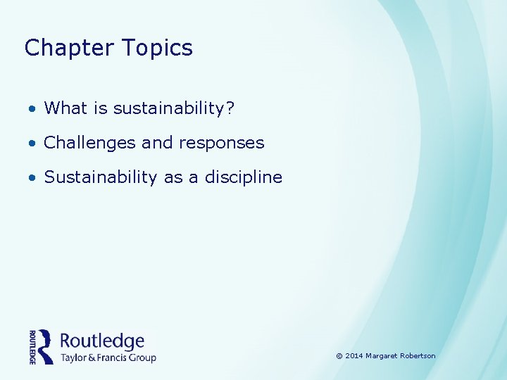 Chapter Topics • What is sustainability? • Challenges and responses • Sustainability as a