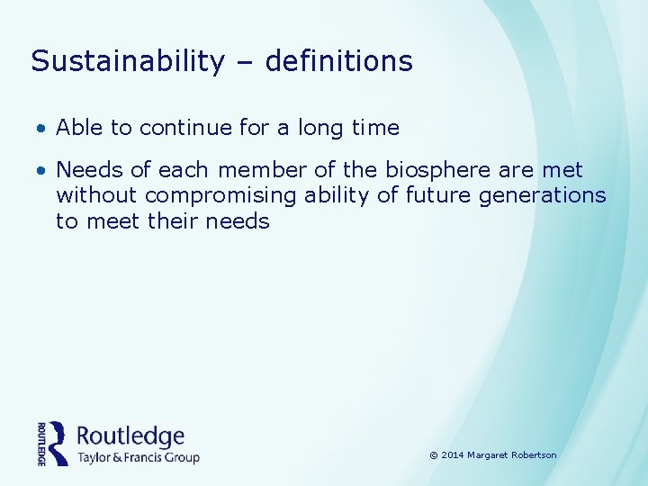 Sustainability – definitions • Able to continue for a long time • Needs of