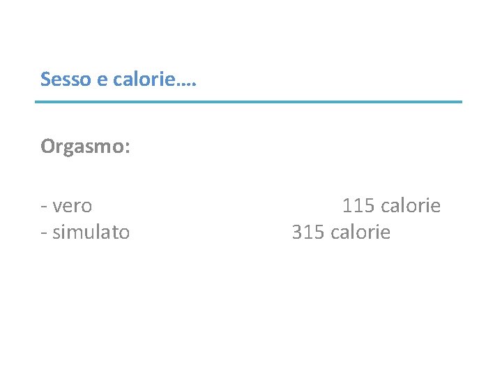 Sesso e calorie…. Orgasmo: - vero - simulato 115 calorie 315 calorie 