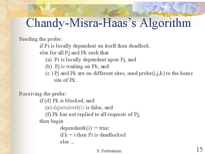 Chandy-Misra-Haas’s Algorithm Sending the probe: if Pi is locally dependent on itself then deadlock.