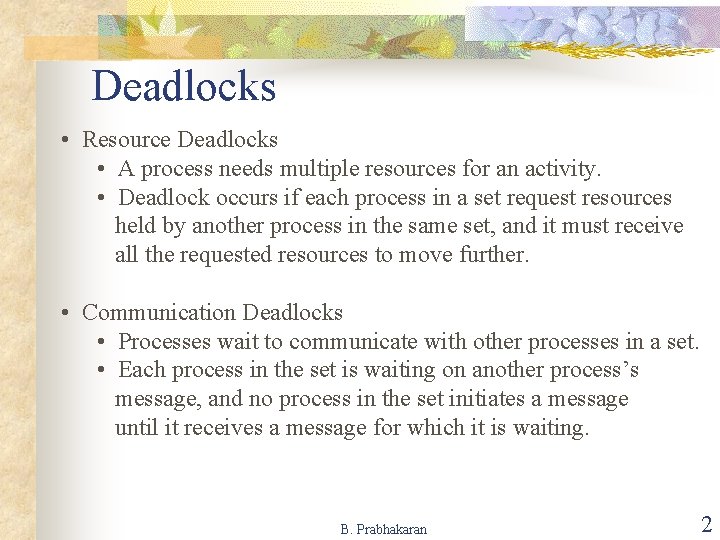Deadlocks • Resource Deadlocks • A process needs multiple resources for an activity. •