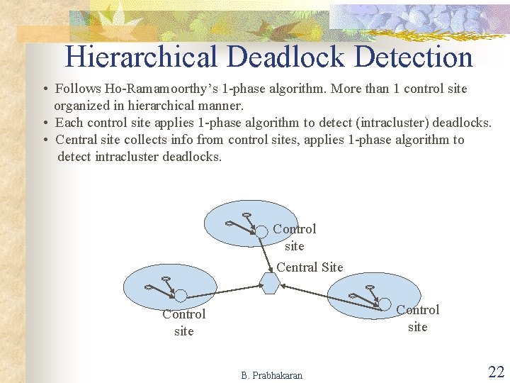 Hierarchical Deadlock Detection • Follows Ho-Ramamoorthy’s 1 -phase algorithm. More than 1 control site