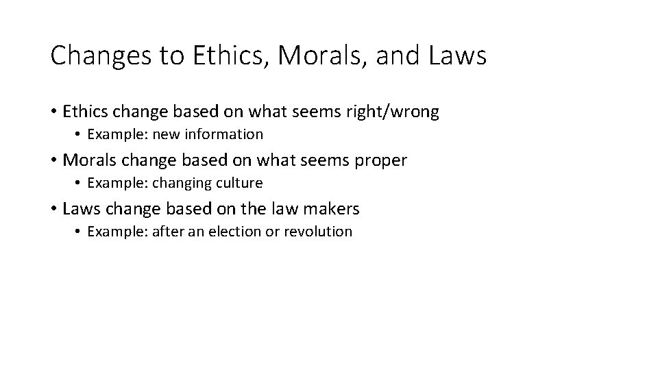 Changes to Ethics, Morals, and Laws • Ethics change based on what seems right/wrong