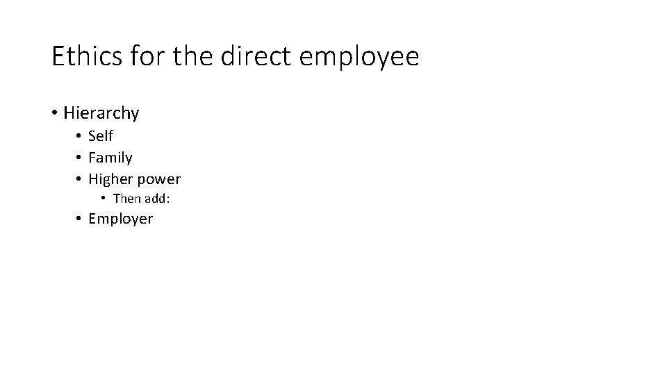 Ethics for the direct employee • Hierarchy • Self • Family • Higher power