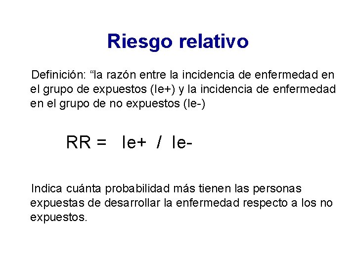 Riesgo relativo Definición: “la razón entre la incidencia de enfermedad en el grupo de