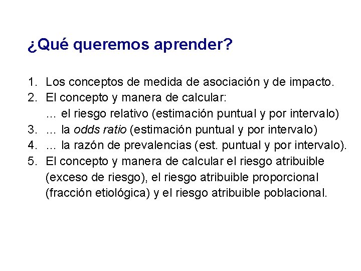 ¿Qué queremos aprender? 1. Los conceptos de medida de asociación y de impacto. 2.