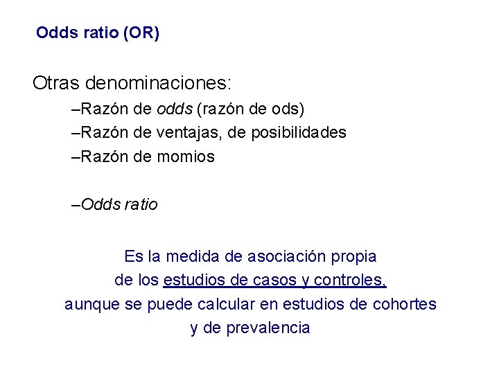Odds ratio (OR) Otras denominaciones: –Razón de odds (razón de ods) –Razón de ventajas,